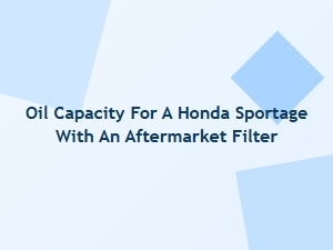 Honda Sportage Oil Capacity Using an Aftermarket Filter